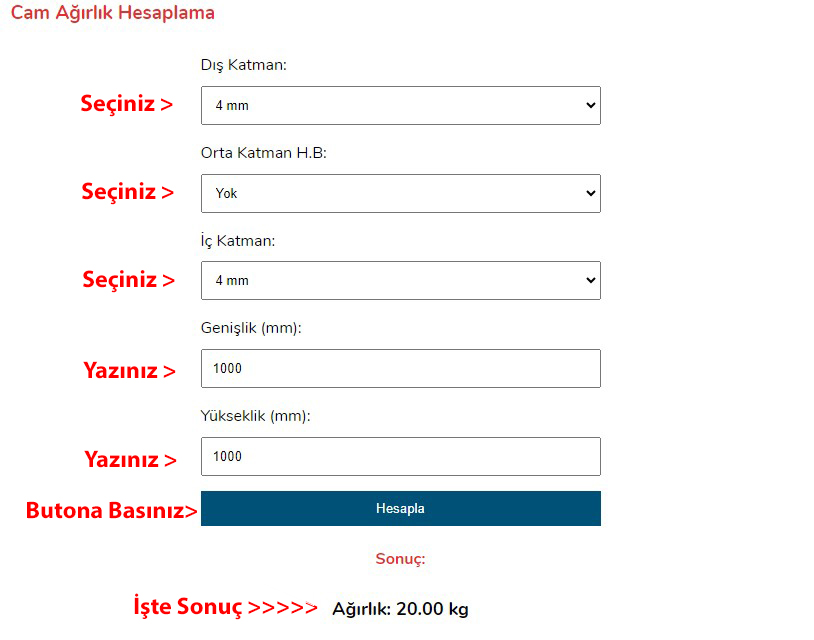 Cam ağırlık hesaplama, temperli cam ağırlık hesaplama formülü, cad cam, cam özgül ağırlığı hesaplamaCam Ağırlık Hesaplama Sizler için hazırlamış olduğumuz cam ağırlık hesaplama programı ile cam ağırlıklarını hesaplayabilirsiniz. Program nasıl kullanılır? Dış Katman: Camın dış yüzeyidir. Orta Katman H.B: İki cam arasında kalan Hava Boşluğudur. İç Katman: Camın iç yüzeyidir. Genişlik mm: Camın toplam genişliğidir. Yükseklik mm: Camın toplam yüksekliğidir. Bir örnek ile cam ağırlığı hesaplayalım: 1000 mm  genişliğinde 1000 mm yüksekliğinde dış katmanı 4 mm olan Orta katmanı olmayan iç katmanı 4+4 olan bir camın özgün ağırlığını hesaplayalım. Dış Katman: 4 mm olarak seçiniz. Orta Katman H.B: Yok olarak seçiniz. İç Katman: 4 mm olarak seçiniz Genişlik mm: 1000 mm yazınız. Yükseklik mm: 1000 mm yazınız. Hesapla Butonuna Basınız. Sonuç: 20 Kg olarak karşınıza çıkacaktır. 